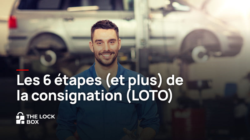 Les 6 étapes de consignation (LOTO) et la déconsignation